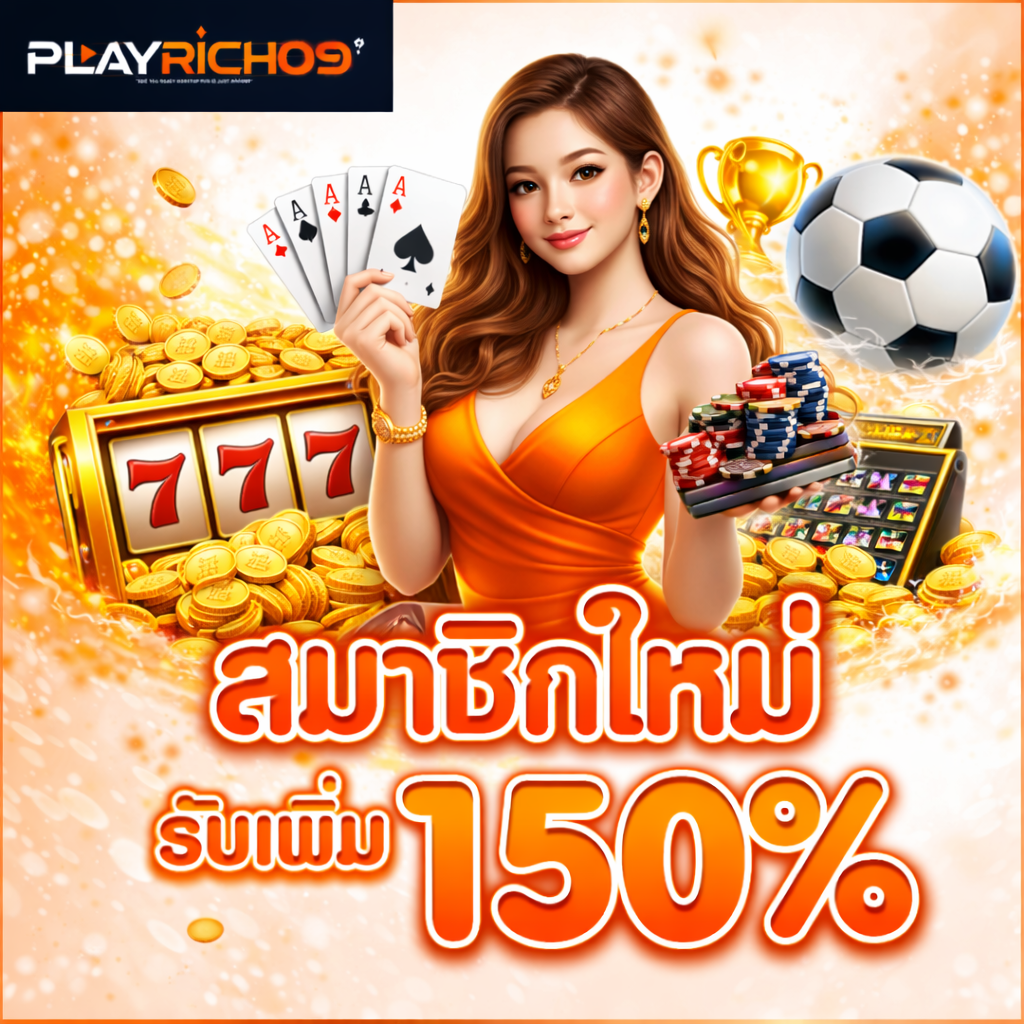 สมัครสมาชิกใหม่ playrich09 วันนี้ รับโบนัสเพิ่มสูงสุด 150% สมาชิกใหม่ playrich09 รับโบนัสเพิ่ม 150% สมัครวันนี้ เล่นสล็อต คาสิโน และเดิมพันกีฬา